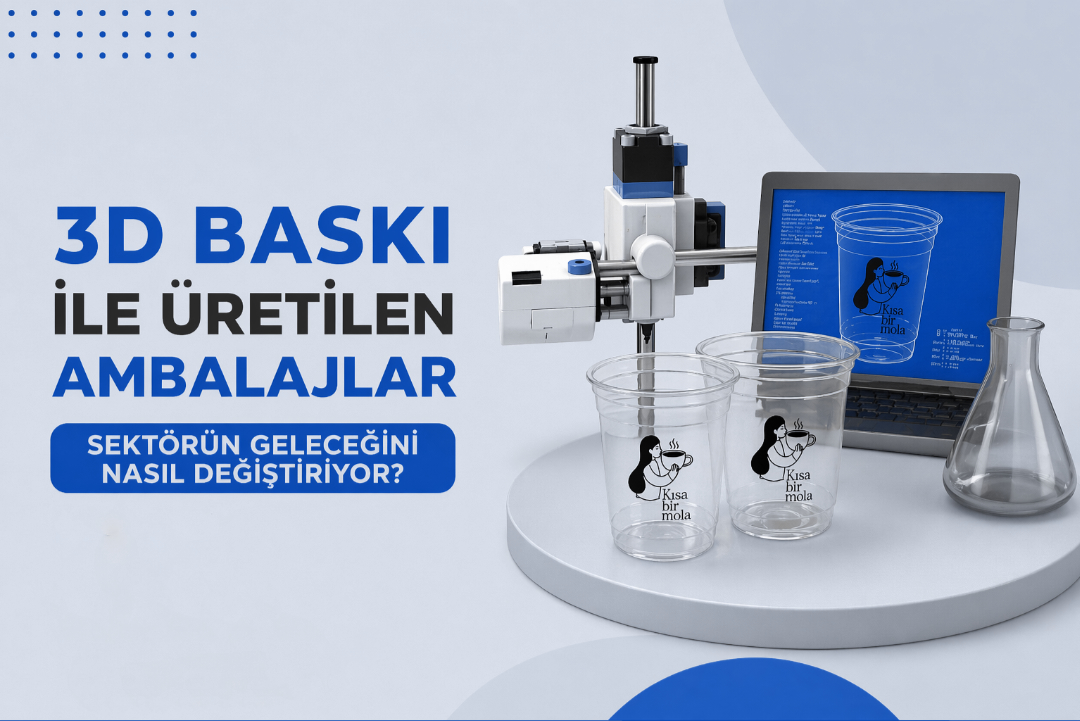 3D Baskı ile Üretilen Ambalajlar Sektörün Geleceğini Nasıl Değiştiriyor?